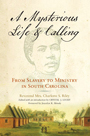 A Mysterious Life and Calling
From Slavery to Ministry in South Carolina